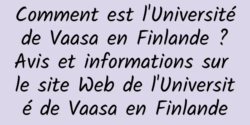 Comment est l'Université de Vaasa en Finlande ? Avis et informations sur le site Web de l'Université de Vaasa en Finlande