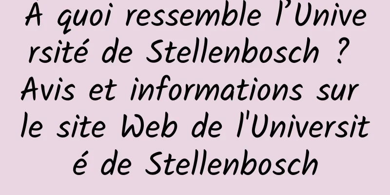 À quoi ressemble l’Université de Stellenbosch ? Avis et informations sur le site Web de l'Université de Stellenbosch
