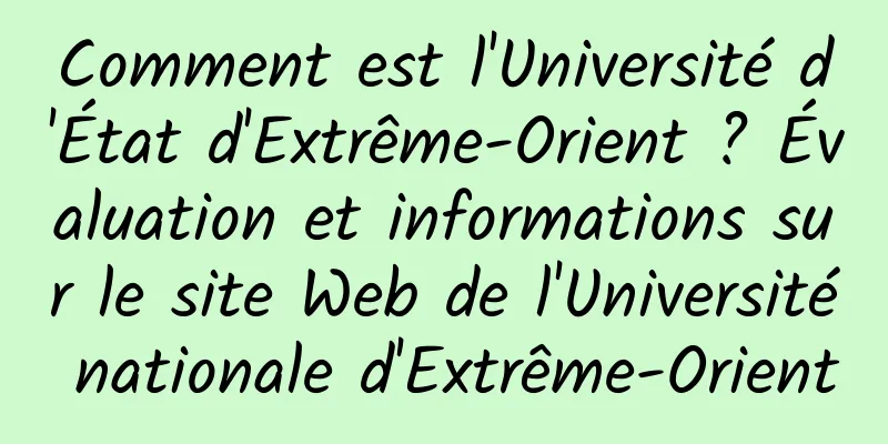 Comment est l'Université d'État d'Extrême-Orient ? Évaluation et informations sur le site Web de l'Université nationale d'Extrême-Orient