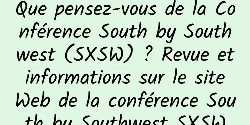 Que pensez-vous de la Conférence South by Southwest (SXSW) ? Revue et informations sur le site Web de la conférence South by Southwest SXSW