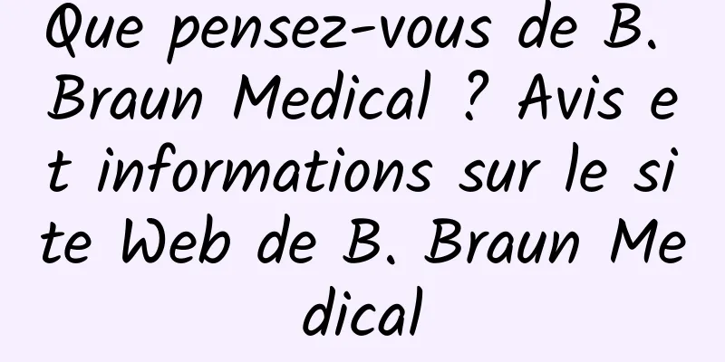 Que pensez-vous de B. Braun Medical ? Avis et informations sur le site Web de B. Braun Medical