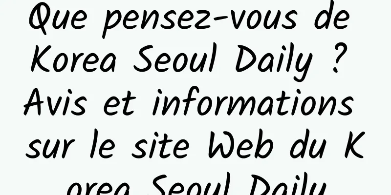 Que pensez-vous de Korea Seoul Daily ? Avis et informations sur le site Web du Korea Seoul Daily