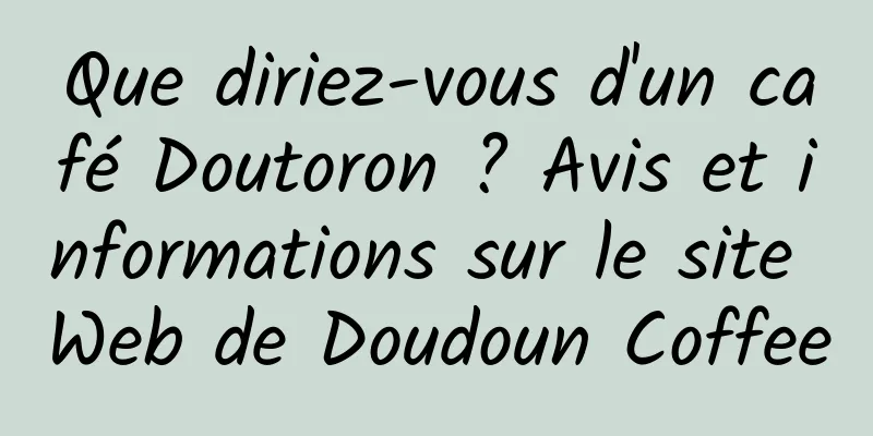 Que diriez-vous d'un café Doutoron ? Avis et informations sur le site Web de Doudoun Coffee