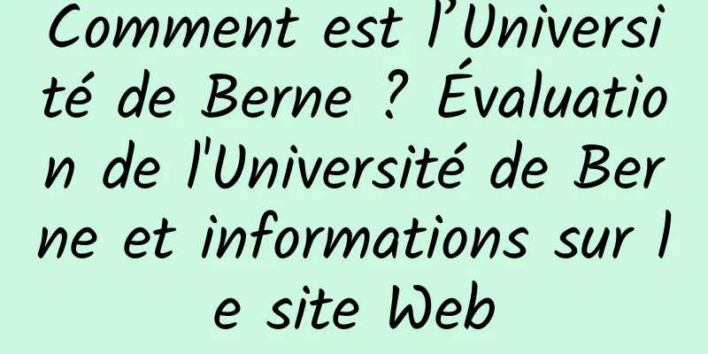 Comment est l’Université de Berne ? Évaluation de l'Université de Berne et informations sur le site Web