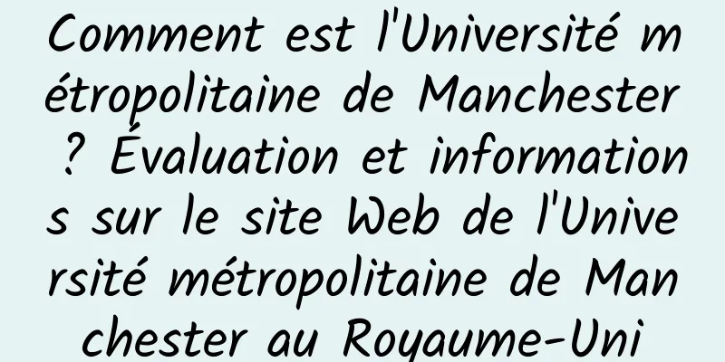 Comment est l'Université métropolitaine de Manchester ? Évaluation et informations sur le site Web de l'Université métropolitaine de Manchester au Royaume-Uni