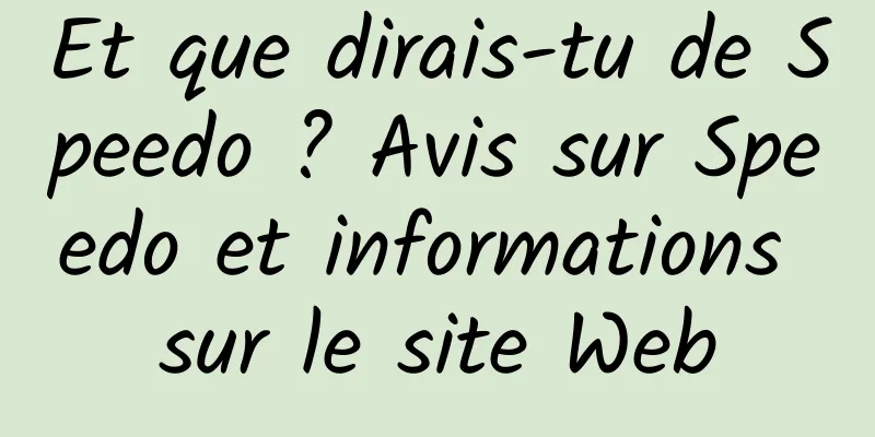 Et que dirais-tu de Speedo ? Avis sur Speedo et informations sur le site Web