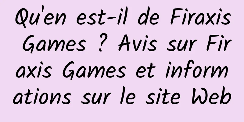 Qu'en est-il de Firaxis Games ? Avis sur Firaxis Games et informations sur le site Web