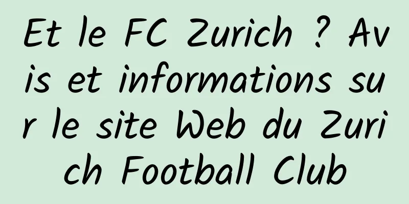 Et le FC Zurich ? Avis et informations sur le site Web du Zurich Football Club
