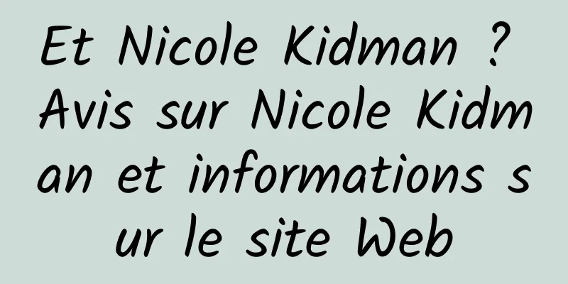Et Nicole Kidman ? Avis sur Nicole Kidman et informations sur le site Web
