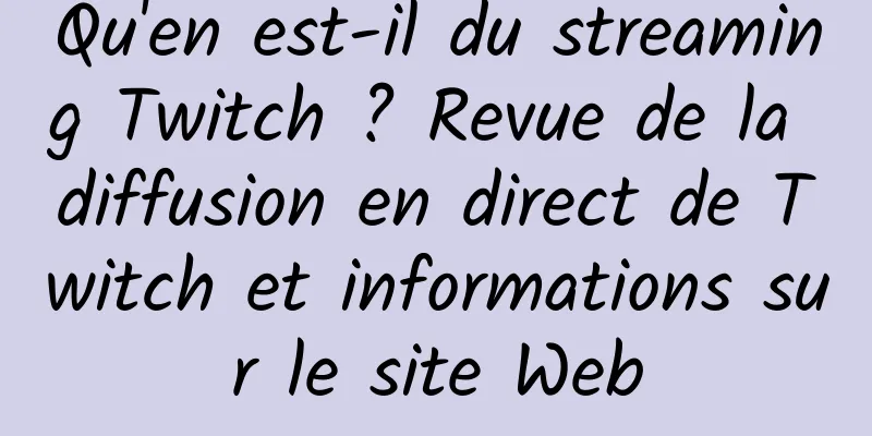 Qu'en est-il du streaming Twitch ? Revue de la diffusion en direct de Twitch et informations sur le site Web