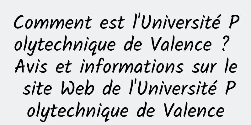 Comment est l'Université Polytechnique de Valence ? Avis et informations sur le site Web de l'Université Polytechnique de Valence