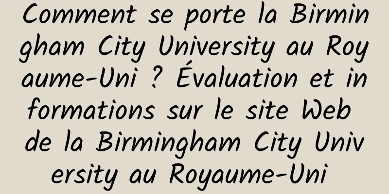 Comment se porte la Birmingham City University au Royaume-Uni ? Évaluation et informations sur le site Web de la Birmingham City University au Royaume-Uni 