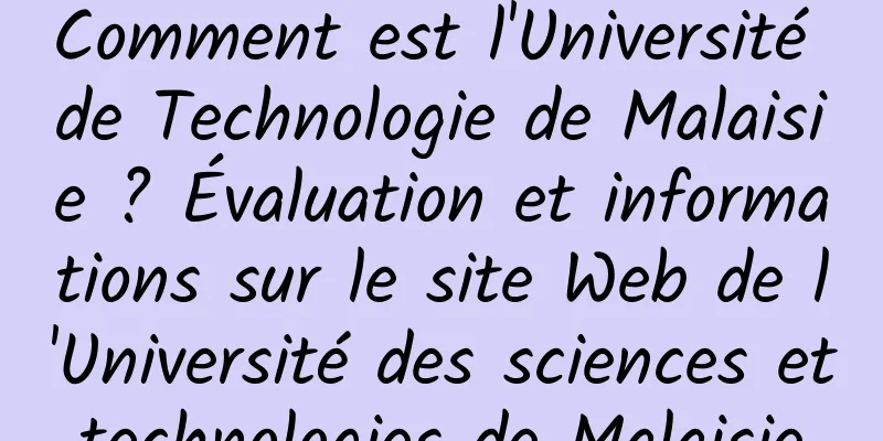 Comment est l'Université de Technologie de Malaisie ? Évaluation et informations sur le site Web de l'Université des sciences et technologies de Malaisie 