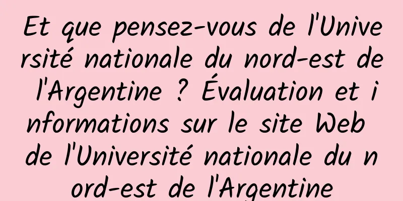 Et que pensez-vous de l'Université nationale du nord-est de l'Argentine ? Évaluation et informations sur le site Web de l'Université nationale du nord-est de l'Argentine