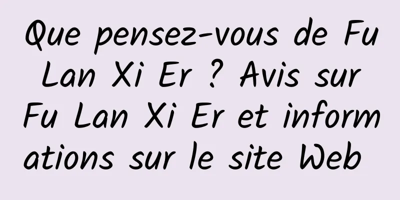 Que pensez-vous de Fu Lan Xi Er ? Avis sur Fu Lan Xi Er et informations sur le site Web 