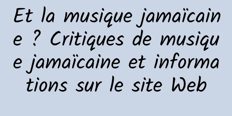 Et la musique jamaïcaine ? Critiques de musique jamaïcaine et informations sur le site Web