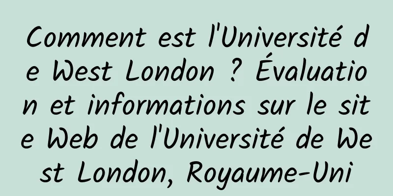Comment est l'Université de West London ? Évaluation et informations sur le site Web de l'Université de West London, Royaume-Uni