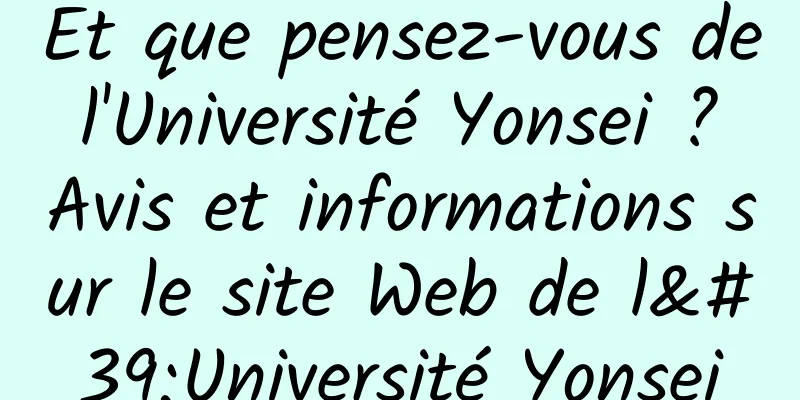Et que pensez-vous de l'Université Yonsei ? Avis et informations sur le site Web de l'Université Yonsei
