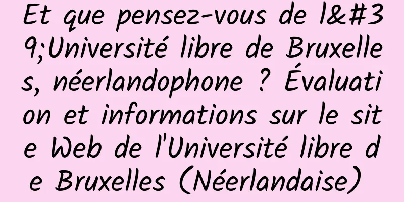 Et que pensez-vous de l'Université libre de Bruxelles, néerlandophone ? Évaluation et informations sur le site Web de l'Université libre de Bruxelles (Néerlandaise) 