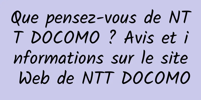 Que pensez-vous de NTT DOCOMO ? Avis et informations sur le site Web de NTT DOCOMO