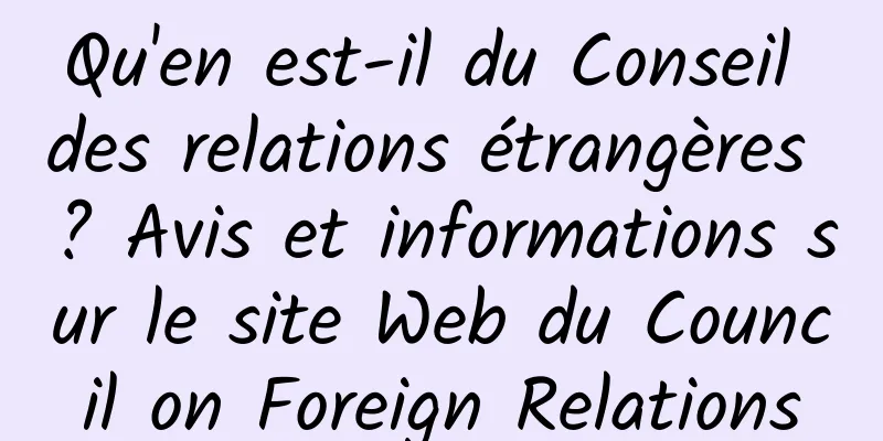 Qu'en est-il du Conseil des relations étrangères ? Avis et informations sur le site Web du Council on Foreign Relations