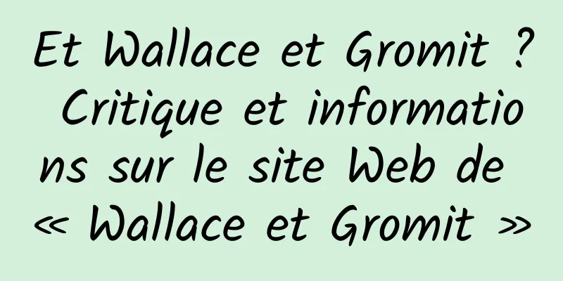Et Wallace et Gromit ? Critique et informations sur le site Web de « Wallace et Gromit »