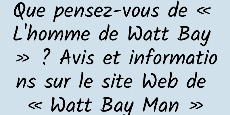 Que pensez-vous de « L'homme de Watt Bay » ? Avis et informations sur le site Web de « Watt Bay Man »