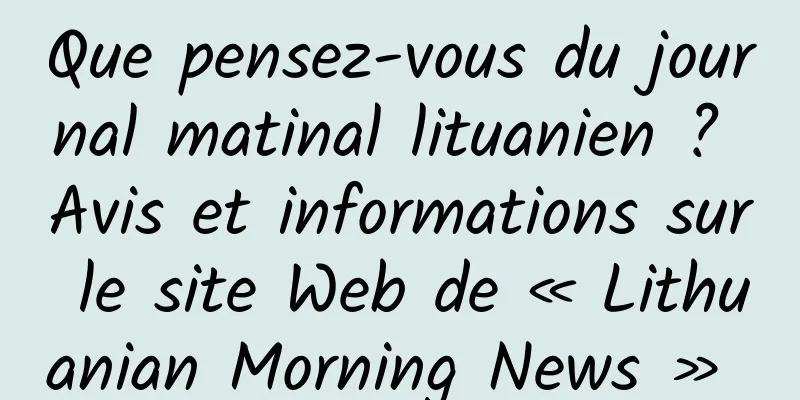 Que pensez-vous du journal matinal lituanien ? Avis et informations sur le site Web de « Lithuanian Morning News » 