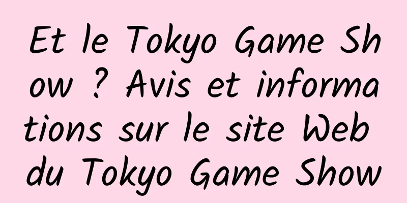 Et le Tokyo Game Show ? Avis et informations sur le site Web du Tokyo Game Show