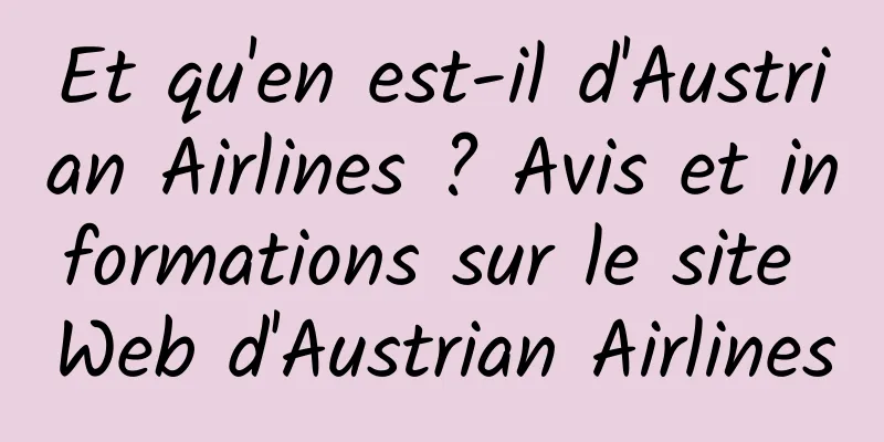 Et qu'en est-il d'Austrian Airlines ? Avis et informations sur le site Web d'Austrian Airlines