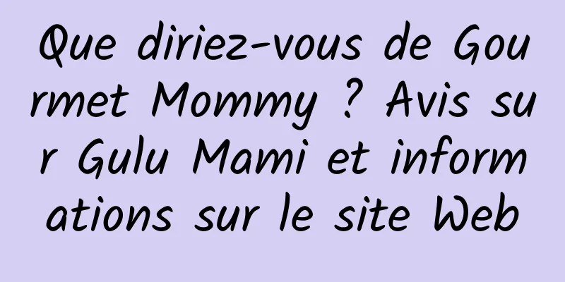Que diriez-vous de Gourmet Mommy ? Avis sur Gulu Mami et informations sur le site Web