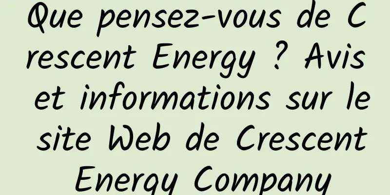 Que pensez-vous de Crescent Energy ? Avis et informations sur le site Web de Crescent Energy Company