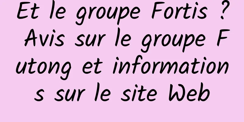 Et le groupe Fortis ? Avis sur le groupe Futong et informations sur le site Web