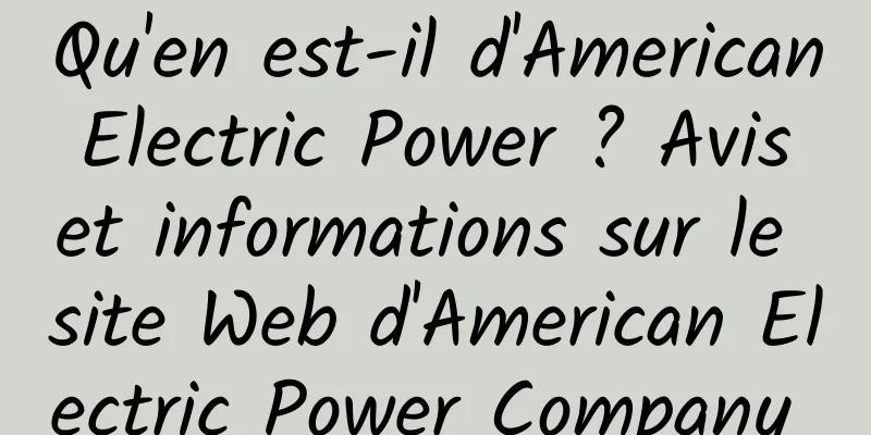 Qu'en est-il d'American Electric Power ? Avis et informations sur le site Web d'American Electric Power Company 