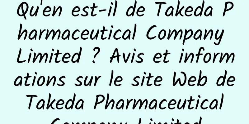 Qu'en est-il de Takeda Pharmaceutical Company Limited ? Avis et informations sur le site Web de Takeda Pharmaceutical Company Limited