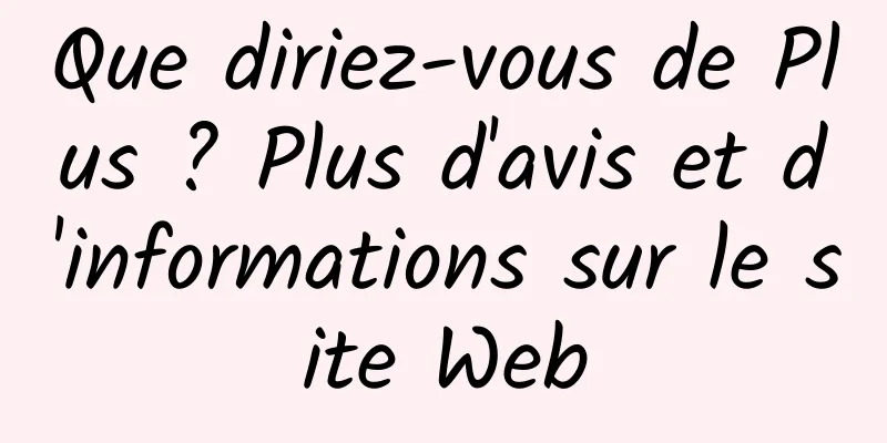 Que diriez-vous de Plus ? Plus d'avis et d'informations sur le site Web