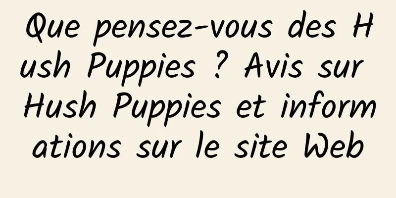 Que pensez-vous des Hush Puppies ? Avis sur Hush Puppies et informations sur le site Web