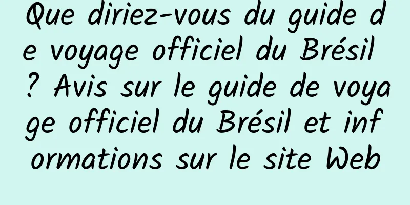 Que diriez-vous du guide de voyage officiel du Brésil ? Avis sur le guide de voyage officiel du Brésil et informations sur le site Web