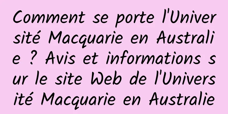 Comment se porte l'Université Macquarie en Australie ? Avis et informations sur le site Web de l'Université Macquarie en Australie