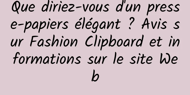 Que diriez-vous d'un presse-papiers élégant ? Avis sur Fashion Clipboard et informations sur le site Web