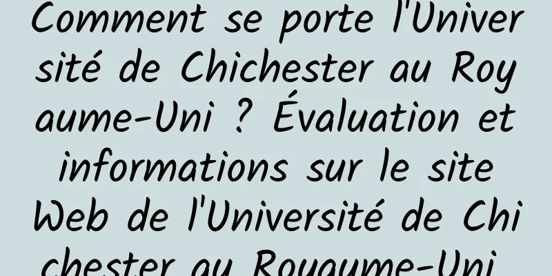 Comment se porte l'Université de Chichester au Royaume-Uni ? Évaluation et informations sur le site Web de l'Université de Chichester au Royaume-Uni 