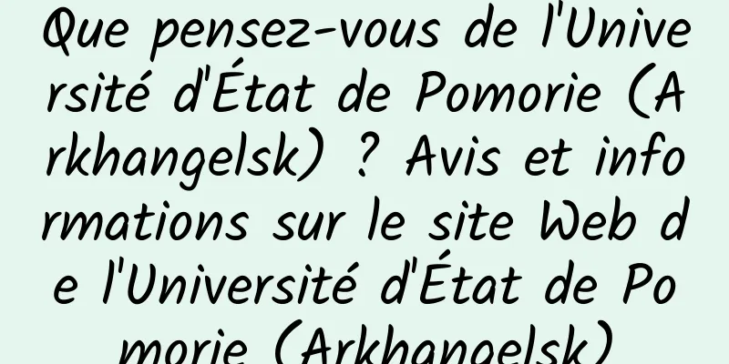 Que pensez-vous de l'Université d'État de Pomorie (Arkhangelsk) ? Avis et informations sur le site Web de l'Université d'État de Pomorie (Arkhangelsk)