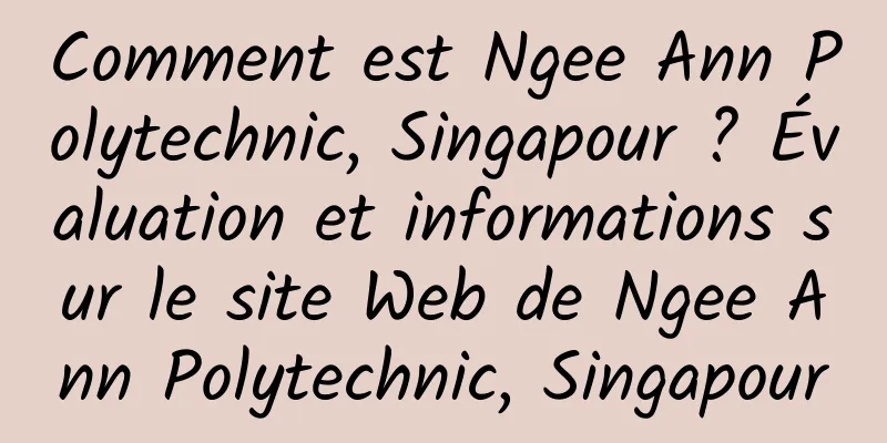 Comment est Ngee Ann Polytechnic, Singapour ? Évaluation et informations sur le site Web de Ngee Ann Polytechnic, Singapour
