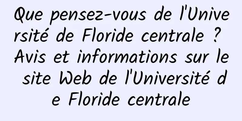 Que pensez-vous de l'Université de Floride centrale ? Avis et informations sur le site Web de l'Université de Floride centrale