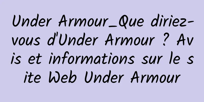 Under Armour_Que diriez-vous d'Under Armour ? Avis et informations sur le site Web Under Armour