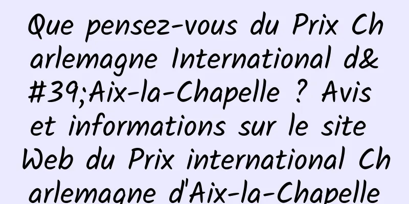 Que pensez-vous du Prix Charlemagne International d'Aix-la-Chapelle ? Avis et informations sur le site Web du Prix international Charlemagne d'Aix-la-Chapelle