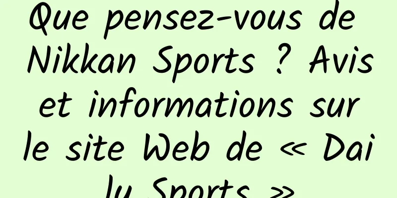 Que pensez-vous de Nikkan Sports ? Avis et informations sur le site Web de « Daily Sports »