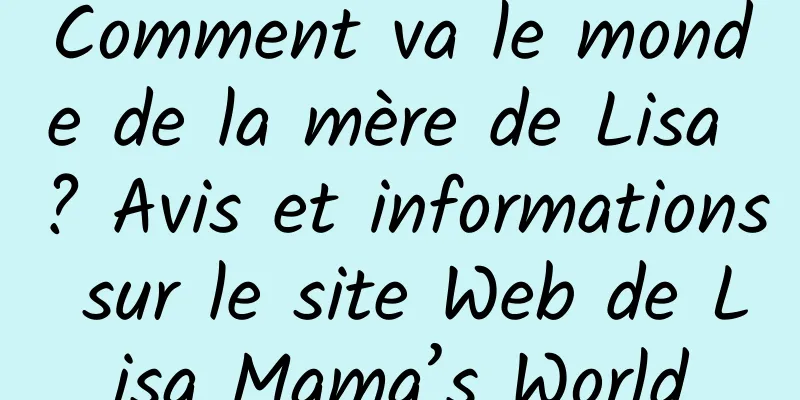 Comment va le monde de la mère de Lisa ? Avis et informations sur le site Web de Lisa Mama’s World