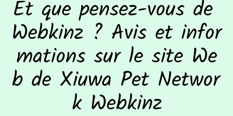 Et que pensez-vous de Webkinz ? Avis et informations sur le site Web de Xiuwa Pet Network Webkinz