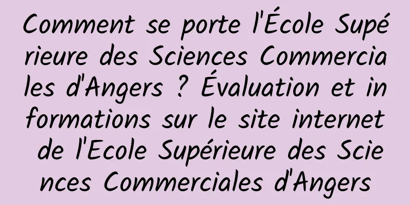 Comment se porte l'École Supérieure des Sciences Commerciales d'Angers ? Évaluation et informations sur le site internet de l'Ecole Supérieure des Sciences Commerciales d'Angers